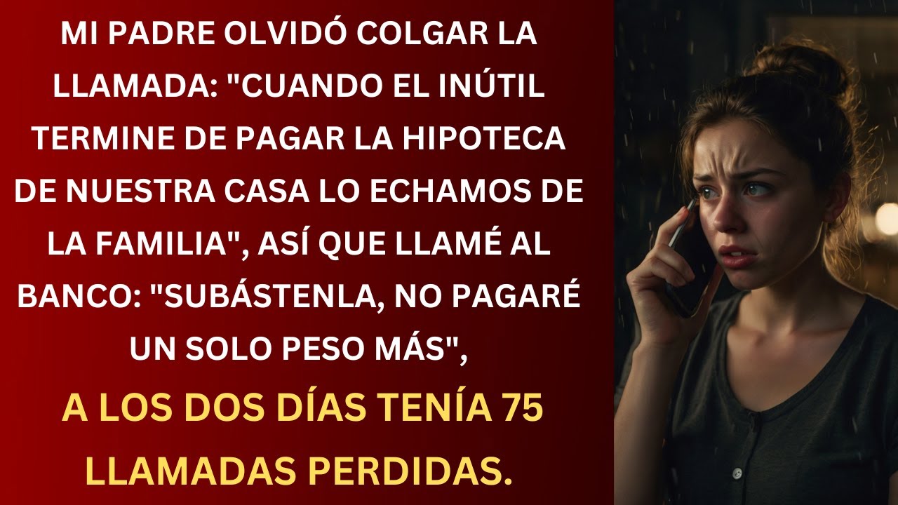Mi PADRE Olvidó Colgar la Llamada: "Cuando el Inútil Termine de Pagar la Hipoteca, lo Echaremos...
