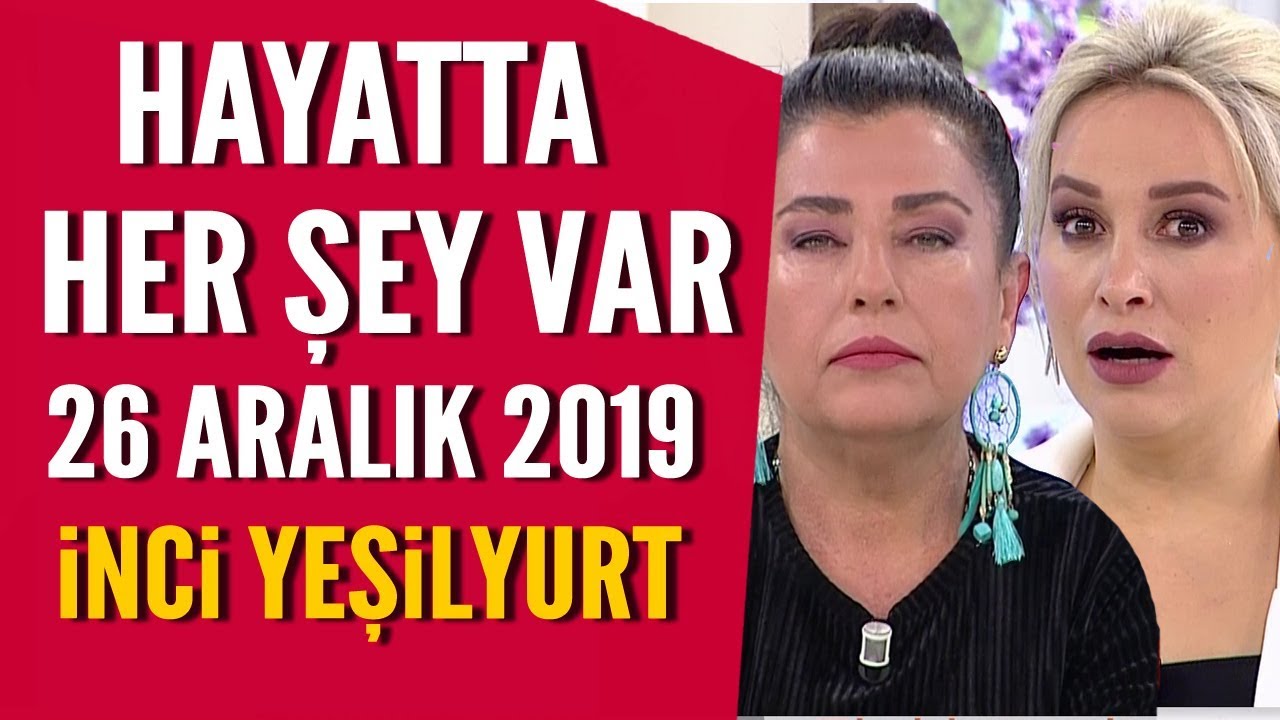 Hayatta Her Şey Var 26 Aralık 2019 / İnci Yeşilyurt