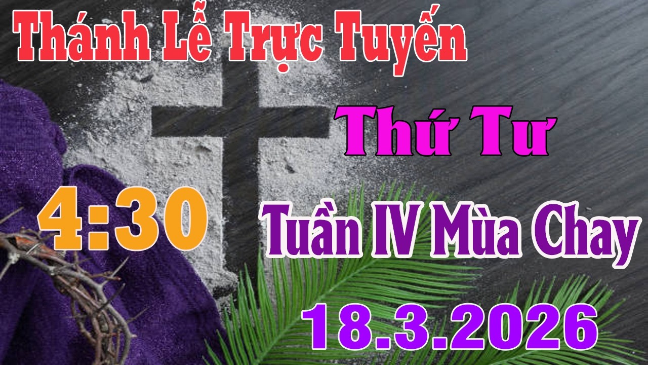 Thánh Lễ Trực Tuyến 4:30 Hôm nay | Thứ Tư Tuần IV Mùa Chay |  18 / 3 / 2026 | Trực Tiếp