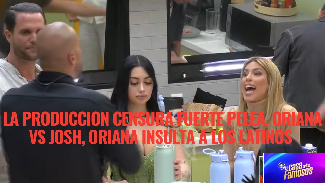 LA PRODUCCION CENSURA FUERTE PELEA, ORIANA VS JOSH, ORIANA INSULTA A LOS LATINOS EN LCDLF 6