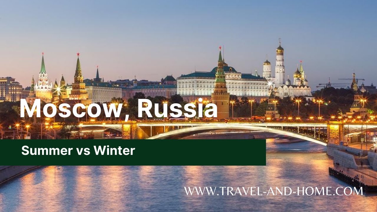 Travel and Home:  Moscow, Russia - Summer vs Winter