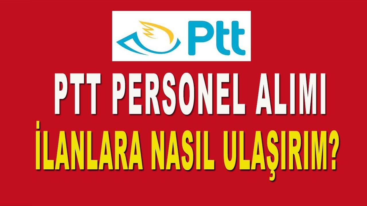 PTT PERSONEL ALIMI İLANLARI! NASIL ULAŞIRIM