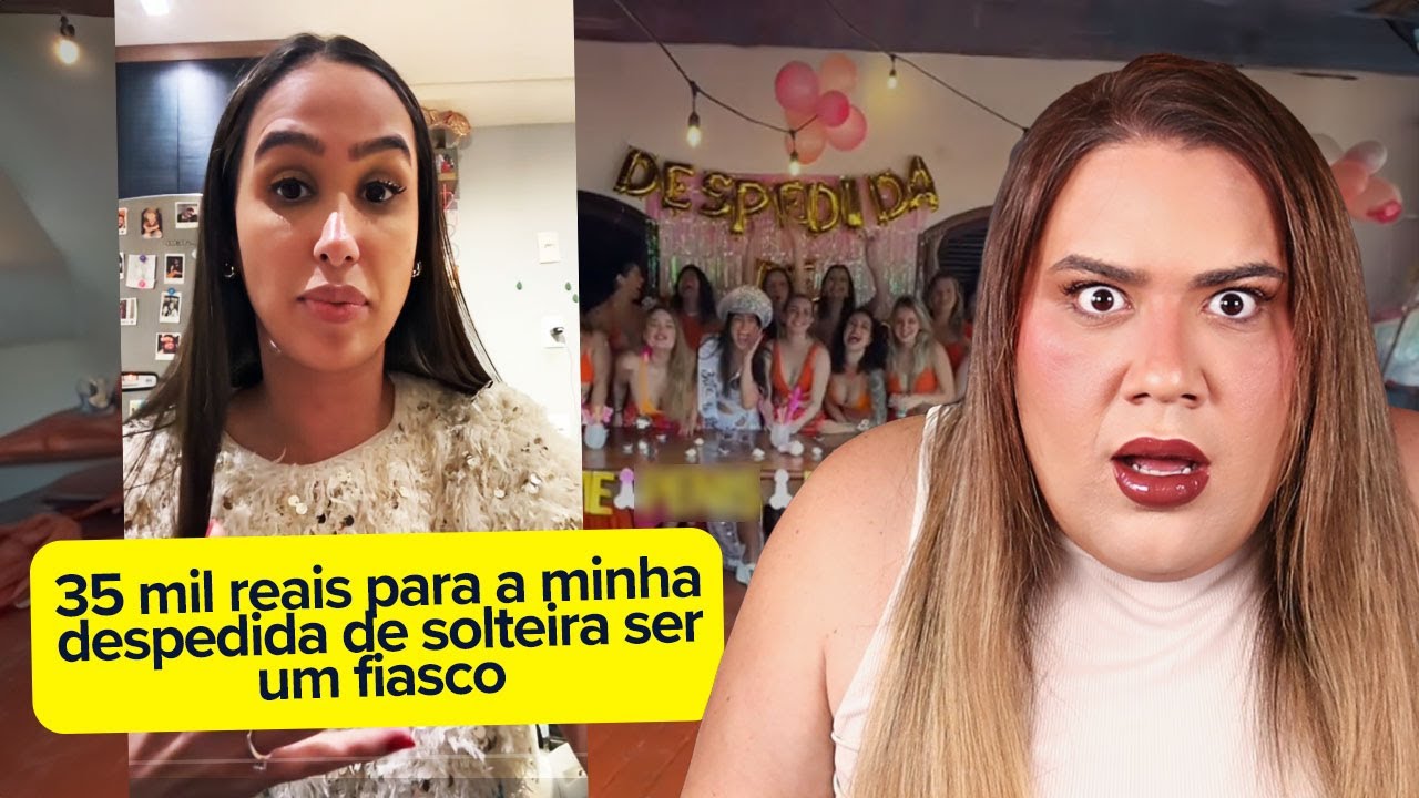 TUDO DEU ERRADO NA DESPEDIDA DE SOLTEIRA DE 35 MIL REAIS?