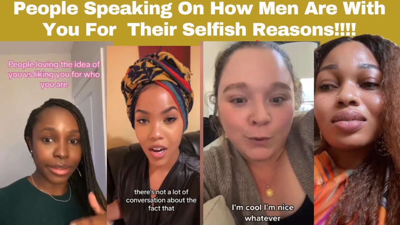 People Speaking On How Men Are With You For Their Selfish Reasons