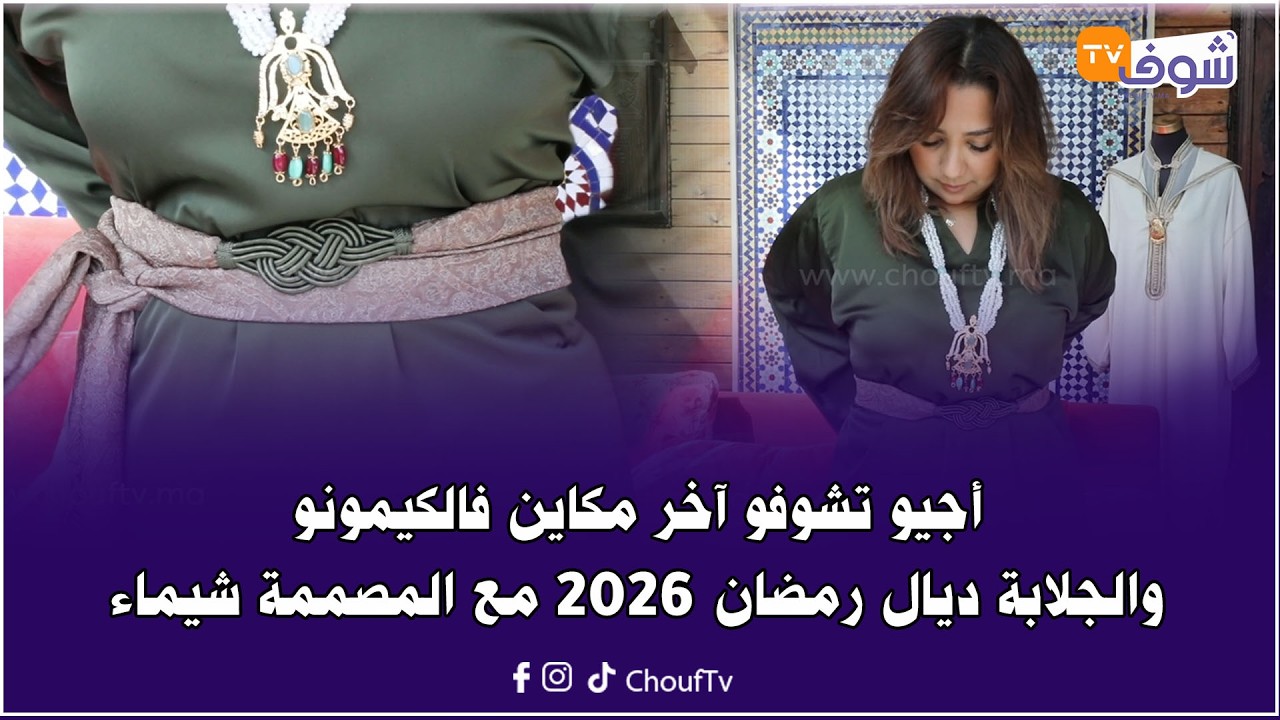 هام للنساء .. أجيو تشوفو آخر مكاين فالكيمونو والجلابة ديال رمضان 2026 مع المصممة شيماء