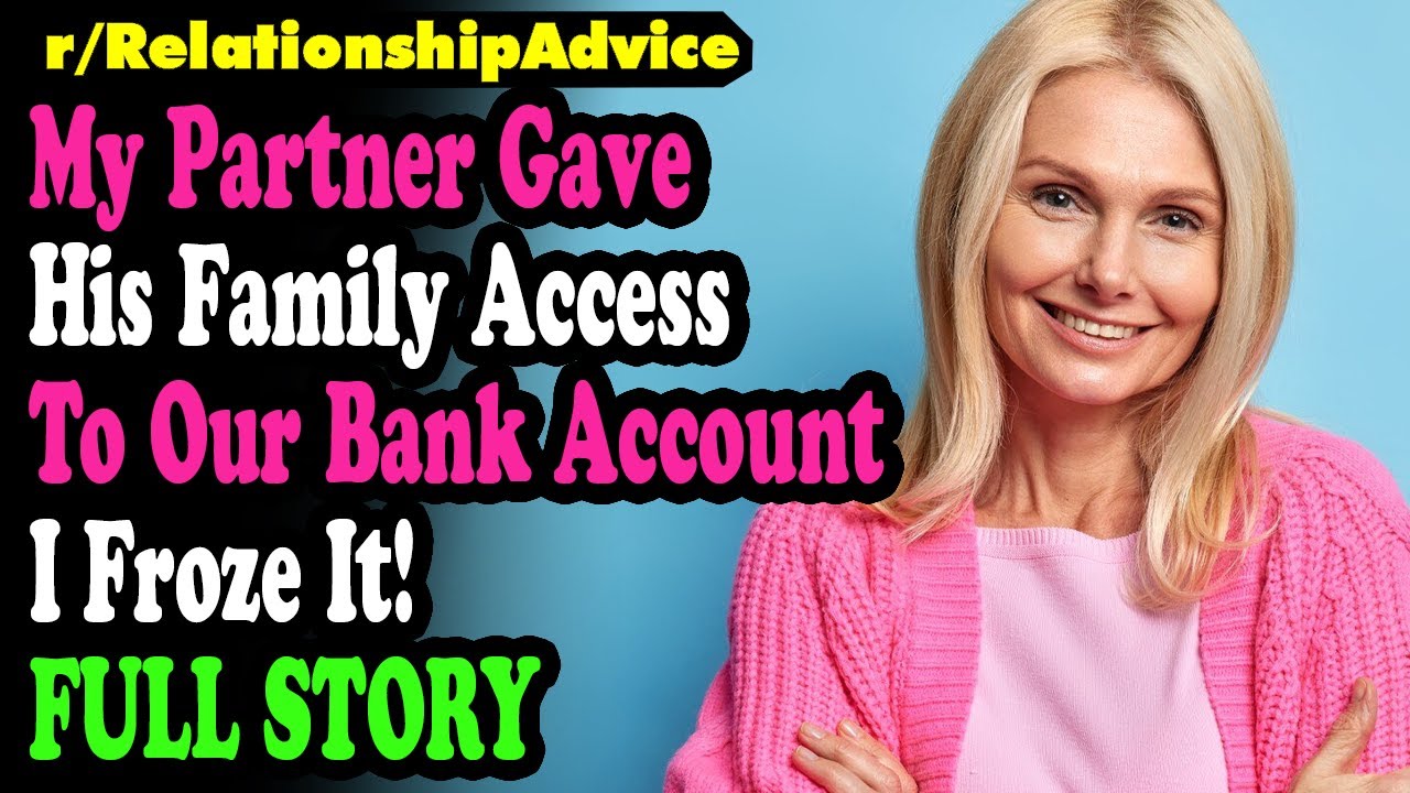 My Partner Gave His Family Access To Our Bank Account – I Froze It!