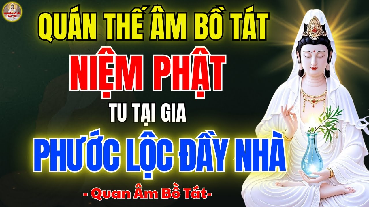 Quán Âm Bồ Tát Dạy ✨ Cách Niệm Phật Tu Tại Gia – Gia Đạo An Yên, Phước Lành Tăng Trưởng