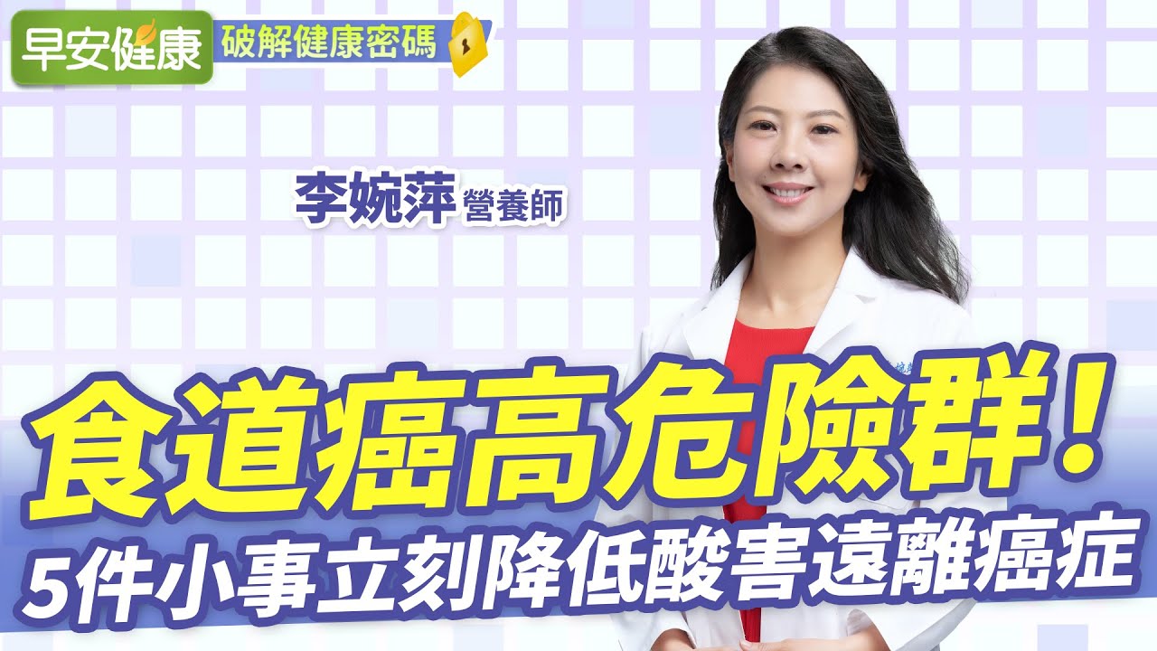 食道癌高危險群！5件小事立刻降低酸害遠離癌症︱李婉萍 營養師【早安健康】