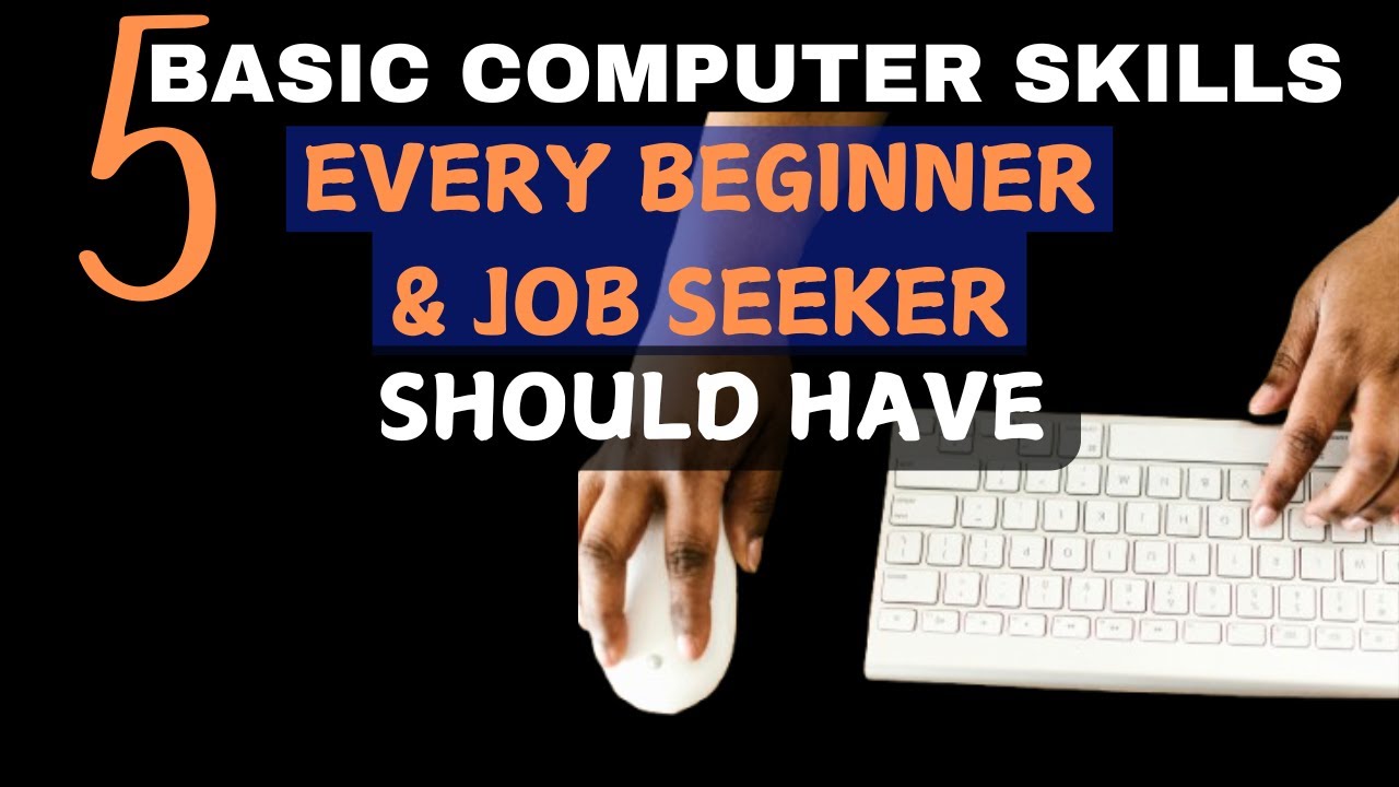 5 BASIC COMPUTER SKILLS EVERY BEGINNER AND JOB SEEKER SHOULD HAVE