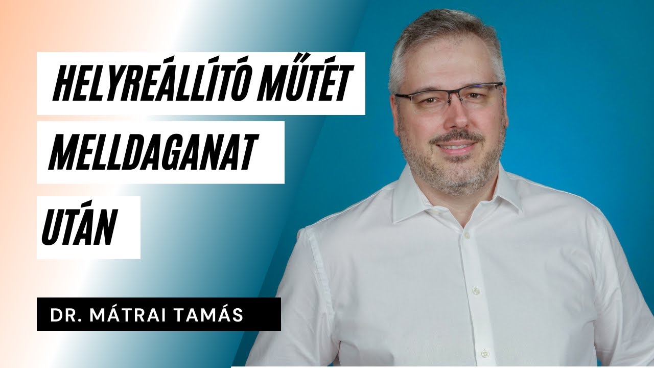 Helyreállító műtét emlődaganat után - Dr. Mátrai Tamás