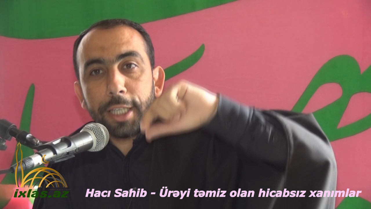 Hacı Sahib - Ürəyi təmiz hicabsız xanımlar