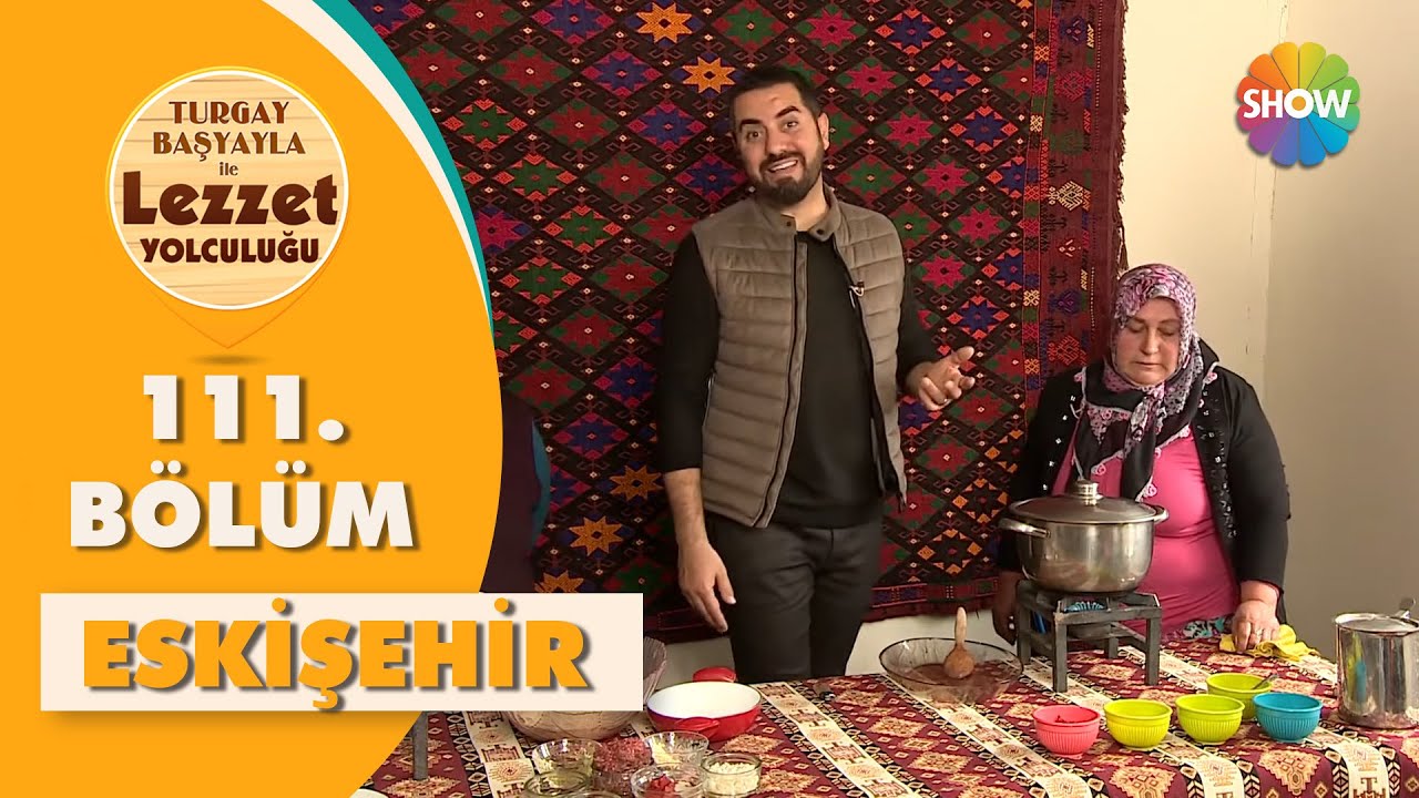 Turgay Başyayla ile Lezzet Yolculuğu 111. Bölüm | Eskişehir