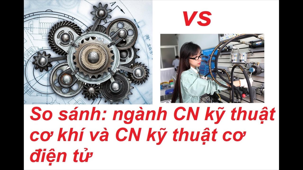 SO SÁNH: NGÀNH CN KỸ THUẬT CƠ KHÍ & NGÀNH CN KỸ THUẬT CƠ ĐIỆN TỬ GIỐNG VÀ KHÁC NHAU NHƯ THẾ NÀO?