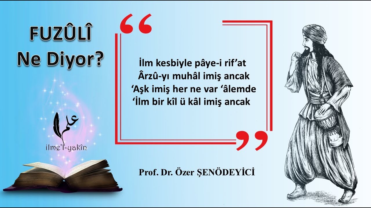 AŞK İMİŞ HER NE VAR ÂLEMDE (Fuzûlî) Prof. Dr. Özer ŞENÖDEYİCİ