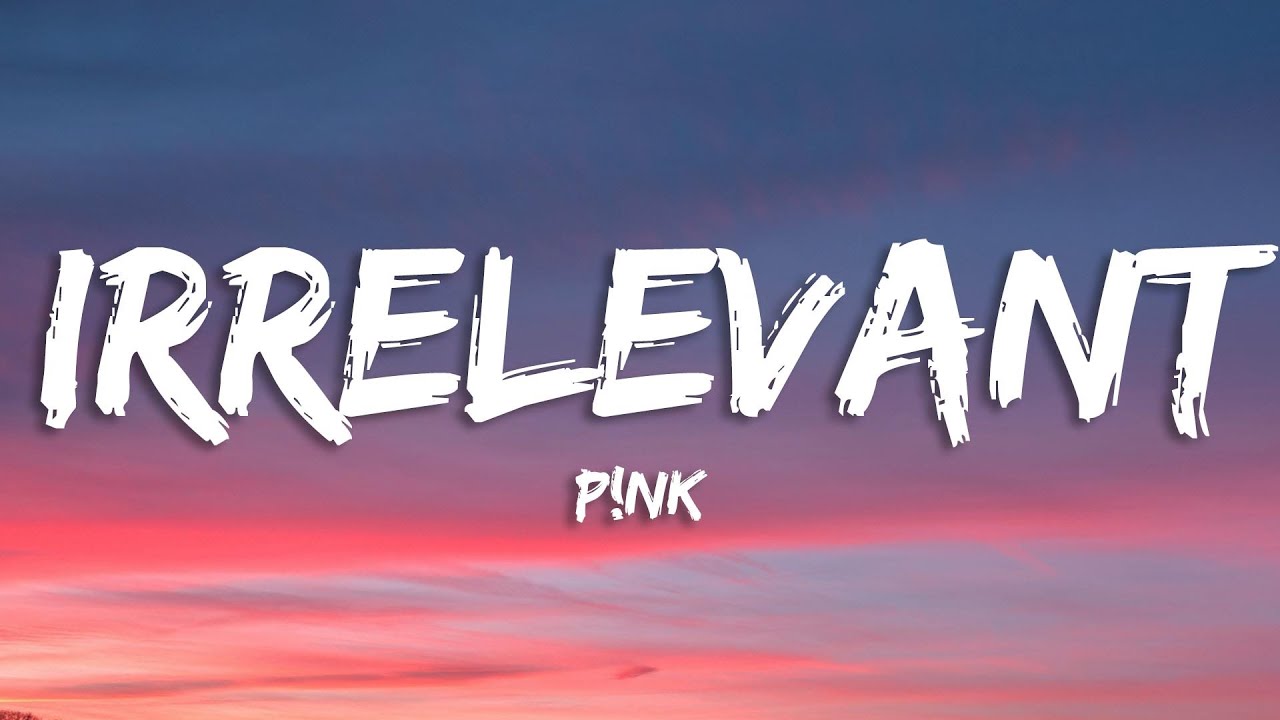 P!nk - Irrelevant (Lyrics)