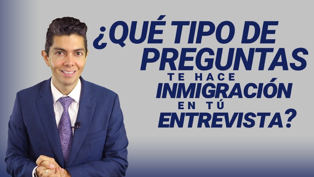 ¿Que tipo de preguntas te hace inmigración en tu entrevista?