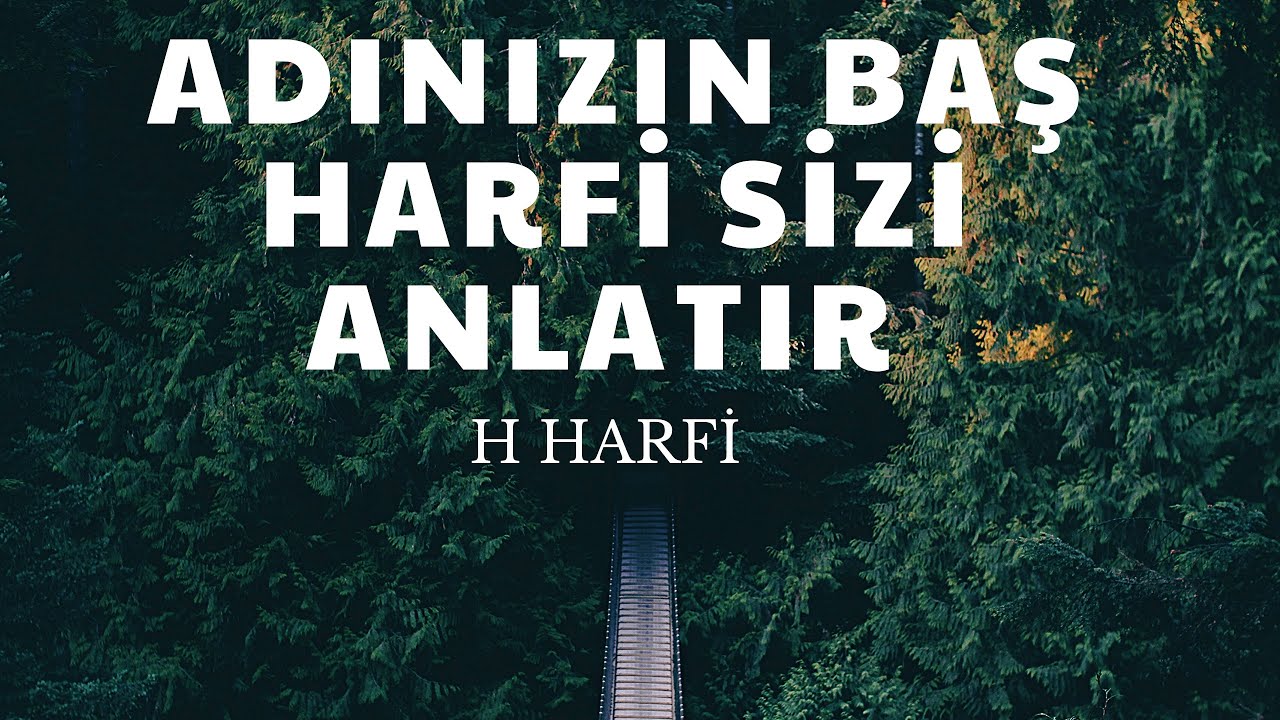 ADINIZIN BAŞ HARFİ SİZİ ANLATIR.‘H HARFİ’