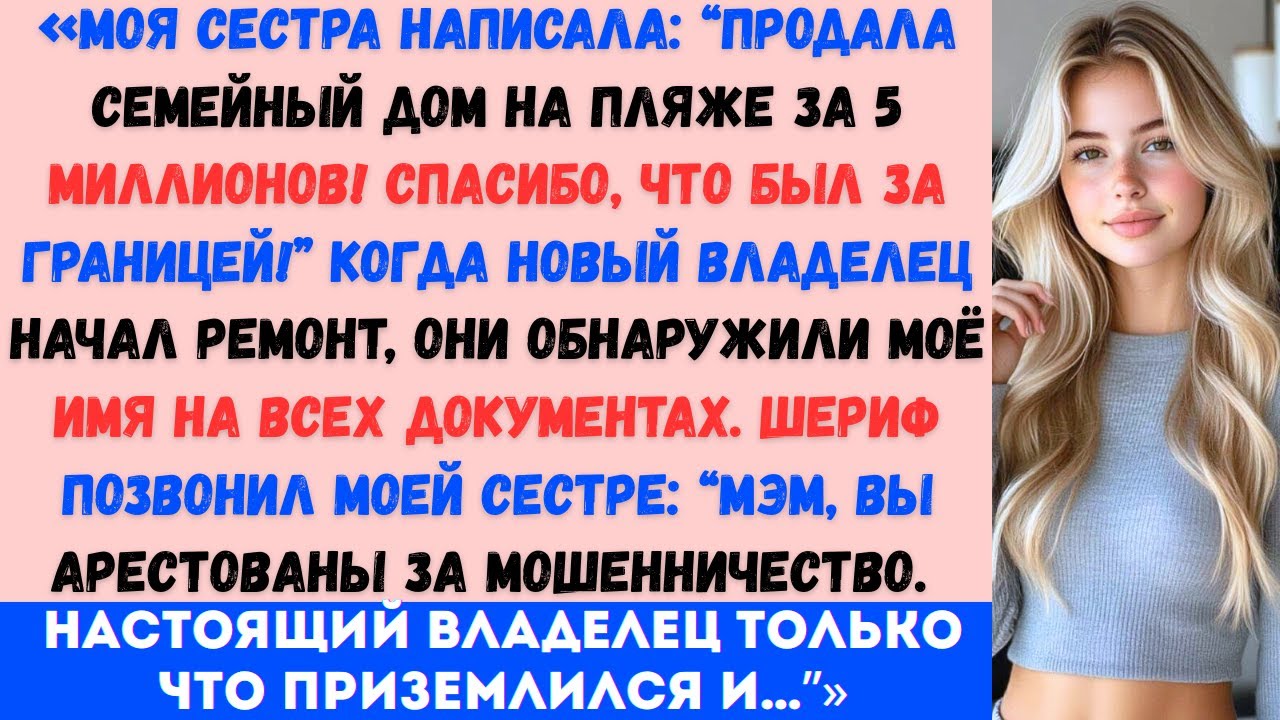 «Моя сестра написала: “Продала наш семейный дом у моря за 5 миллионов! Спасибо, что был за границей!