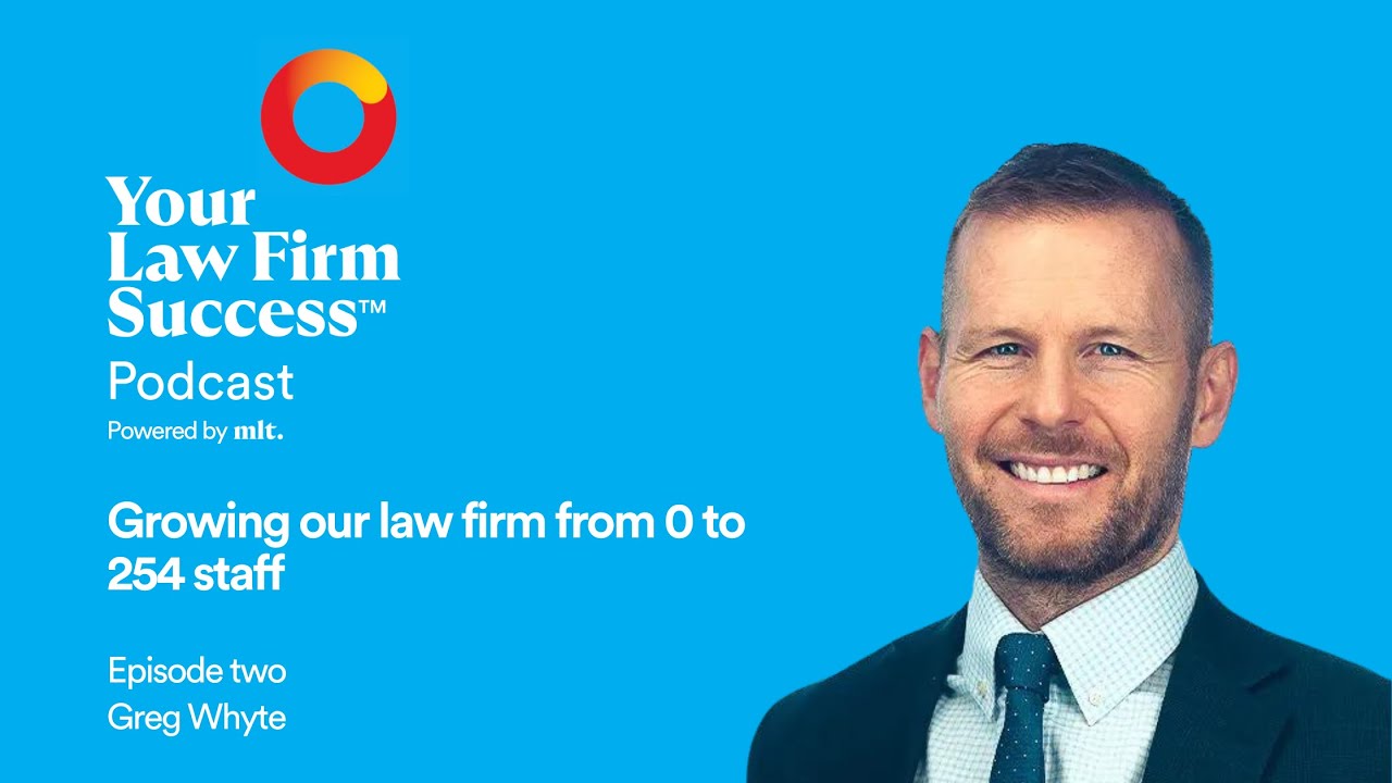 YLFS&trade; ep 2 - Greg Whyte: How we grew our law firm from 0 to 254 staff in 10 years