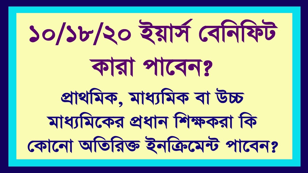 10/18/20 Years Benefit কারা পাবেন? Head Master & Head Teacher -রা কি Extra Increment পাবেন?