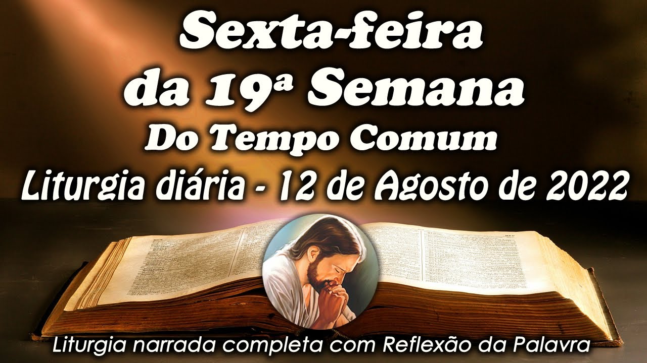 LITURGIA DIA 12 DE AGOSTO - SEXTA-FEIRA DA 19ª SEMANA DO TEMPO COMUM - LITURGIA DIÁRIA EM ÁUDIO