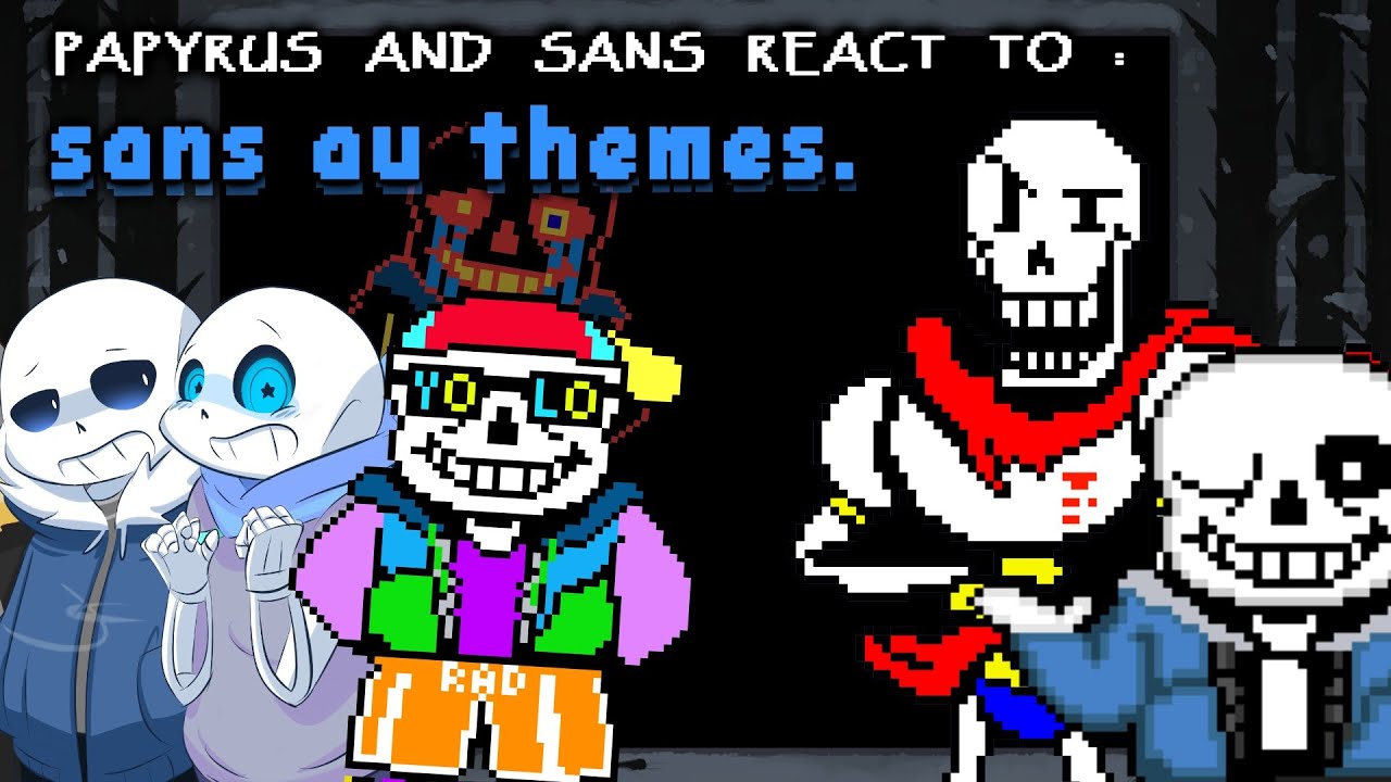 PAPYRUS AND SANS REACT TO : SANS AU THEMES