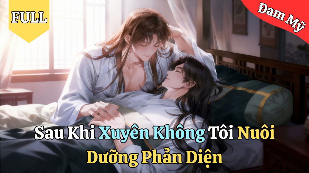 [Audio Boylove] [FULL] Sau Khi Xuyên Không, Tôi Nuôi Dưỡng Phản Diện