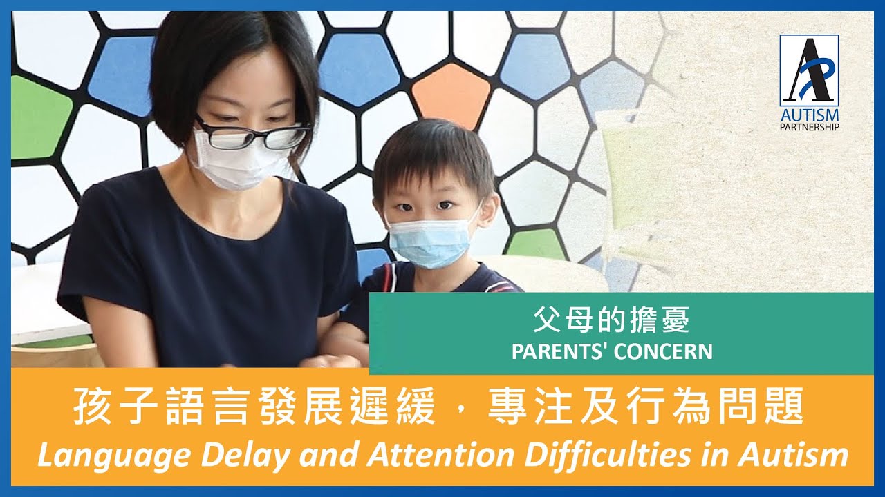 自閉症父母的擔憂：孩子語言發展遲緩，專注及行為問題  Language Delay, Behavior Problems and Attention Difficulties in Autism