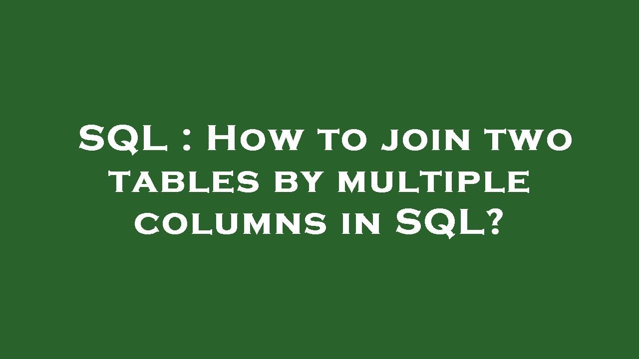 SQL : How to join two tables by multiple columns in SQL?