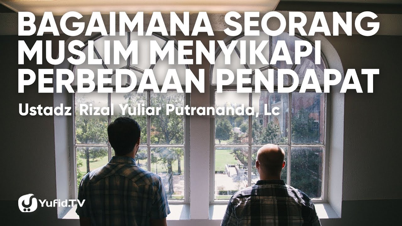 Bagaimana Seorang Muslim Menyikapi Perbedaan Pendapat - Ustadz Rizal Yuliar Putrananda, Lc