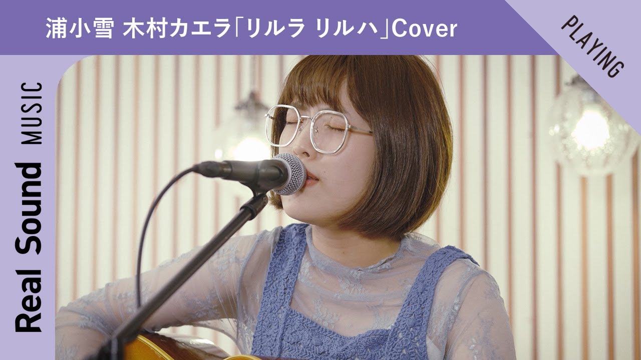 浦小雪、木村カエラ「リルラリルハ」弾き語りカバー ー Real Sound Live Vol.6