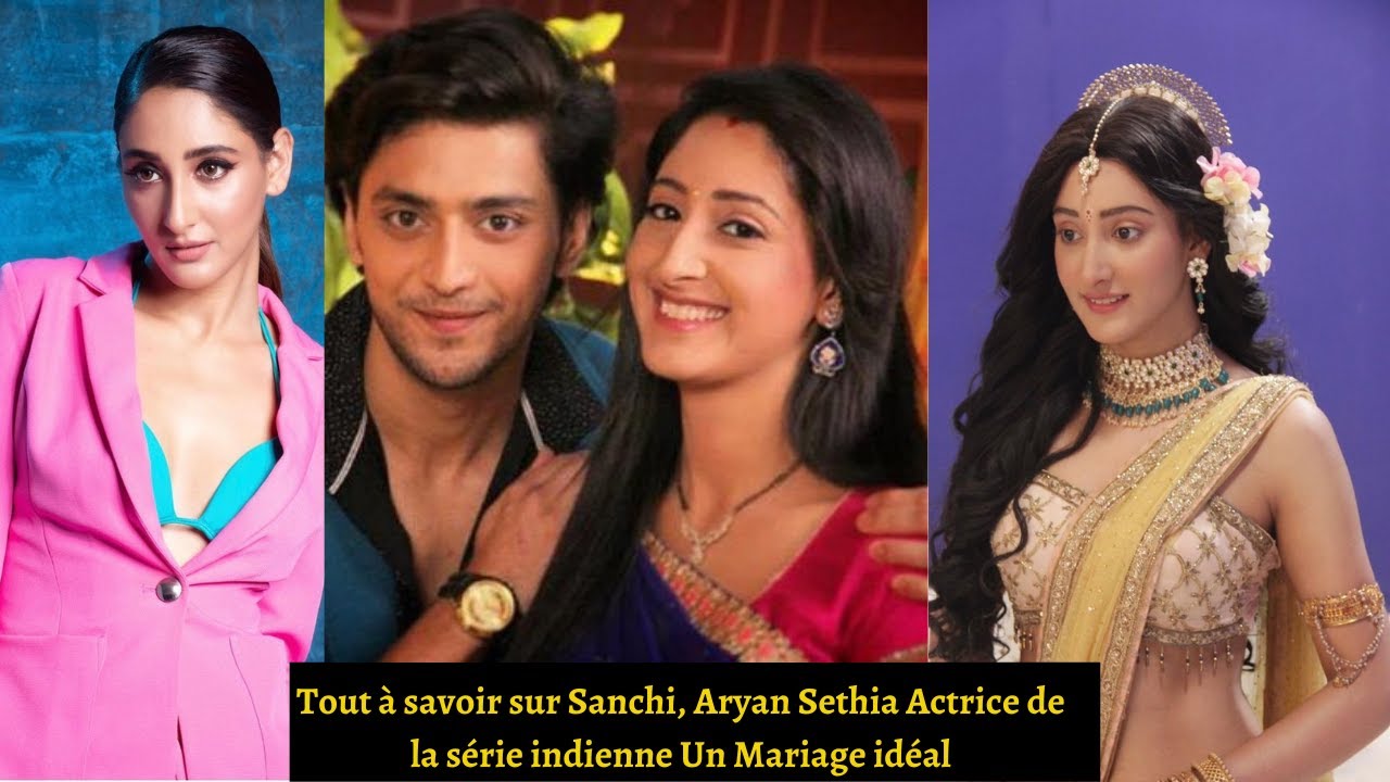 Tout à savoir sur Sanchi, Aryan Sethia Actrice de la série indienne Le Mariage idéal