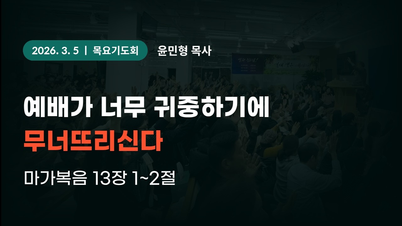 2026-3-5 대일교회 목요기도회 - 윤민형 목사 _ 예배가 너무 귀중하기에 무너뜨리신다(마가복음 13장 1~2절)