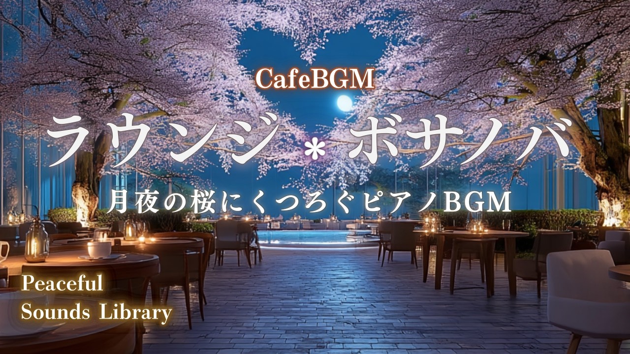 【カフェBGM】ラウンジ・ボサノバ｜月夜の桜にくつろぐピアノBGM｜【Cafe BGM】Lounge Bossa Nova – Relaxing Moonlit Sakura Piano