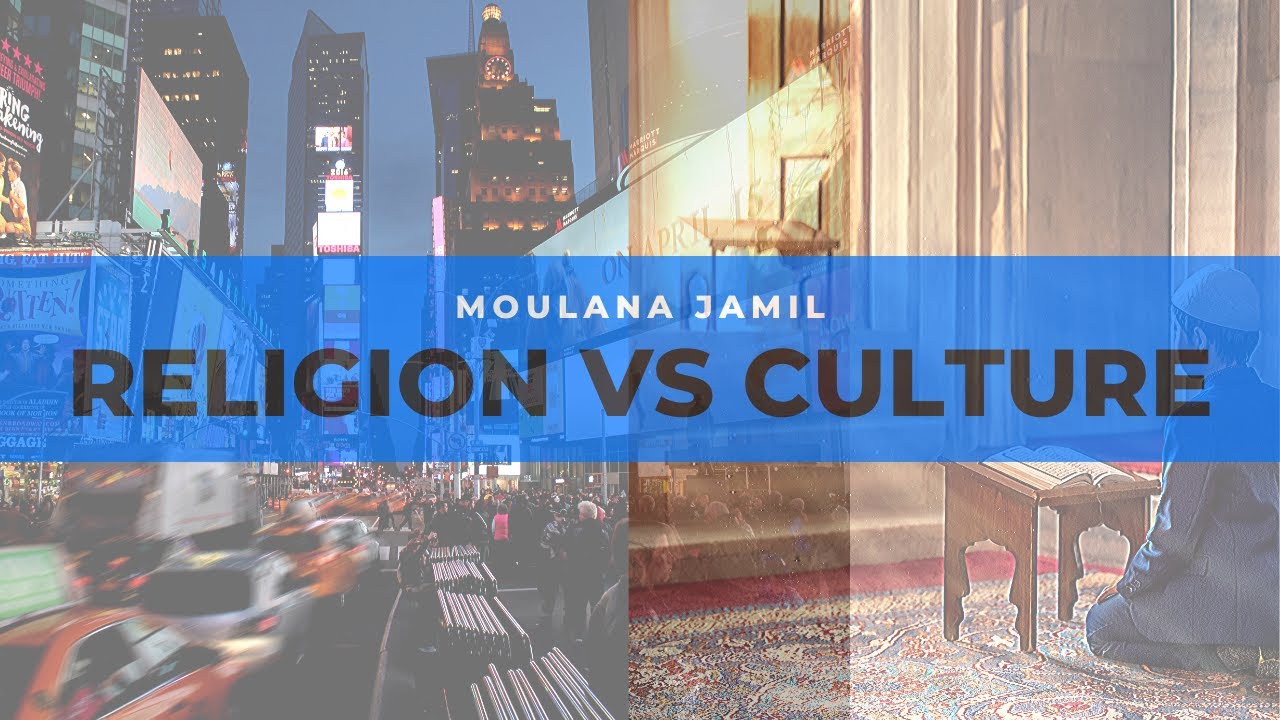 Religion VS Culture - Moulana Jamil