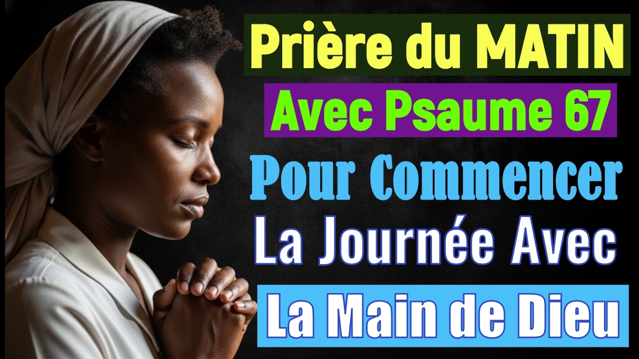 Prière du Matin Avec le Psaume 67 Pour les Solutions a Tes Attentes, Tes Problèmes, Tes Difficultés