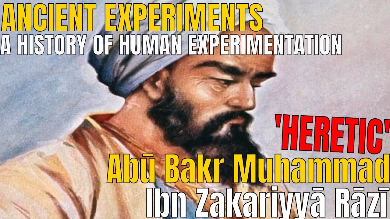 ANCIENT EXPERIMENTS - Abū Bakr Muhammad Ibn Zakariyyā al-Rāzī - History of Human Experimentation