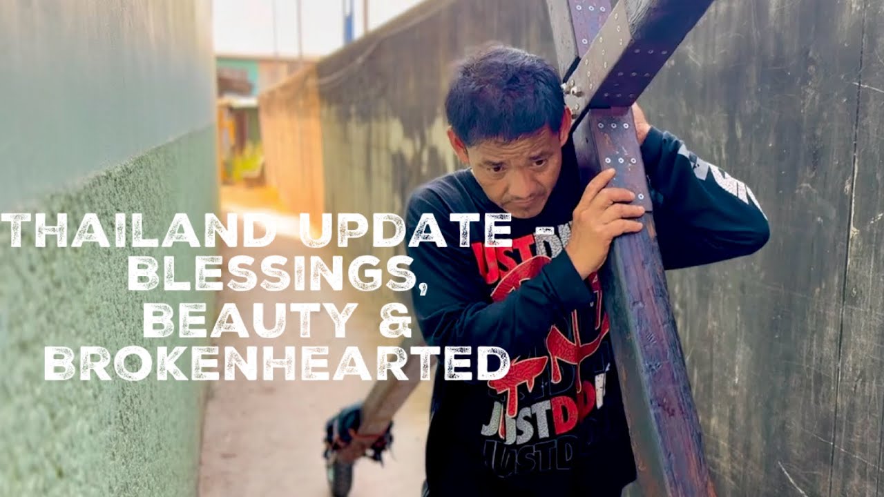 Thailand Update -- Blessings, Beauty & Brokenhearted