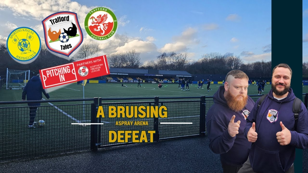 Trafford Tales | Sporting Khalsa (A) - NPL - West | A Bruising Defeat