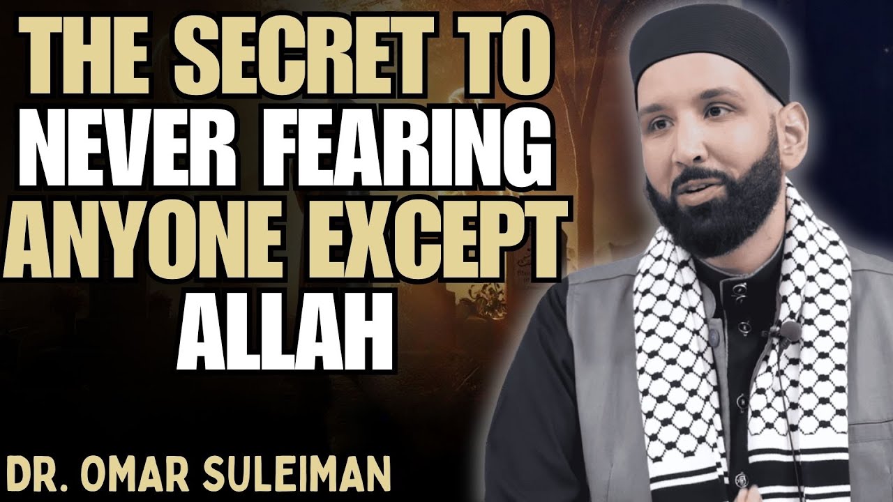 THE SECRET TO NEVER FEARING ANYONE EXCEPT ALLAH | DR. OMAR SULEIMAN
