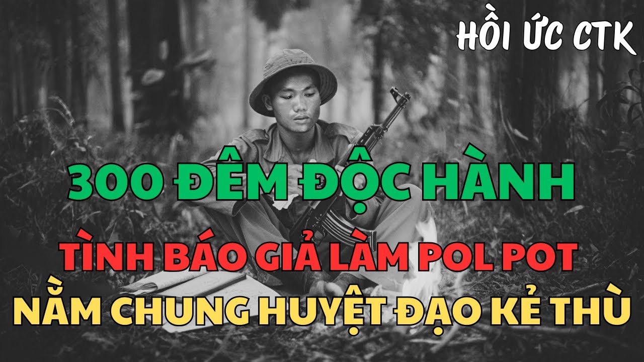 HỒI KÝ TÌNH BÁO GIẢ LÀM POL POT 300 ĐÊM NẰM CHUNG VỚI KẺ THÙ || Chuyện Người Lính