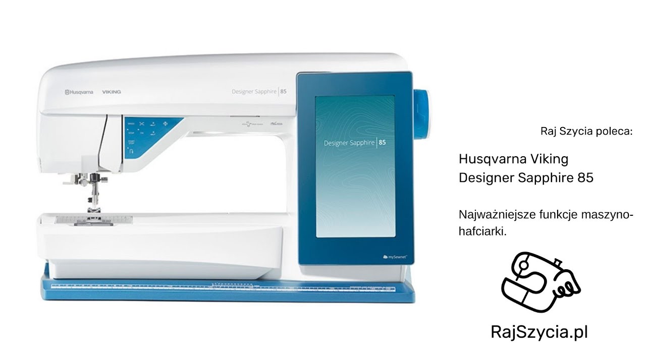 Husqvarna Viking Designer Sapphire 85 - najważniejsze funkcje maszyno-hafciarki