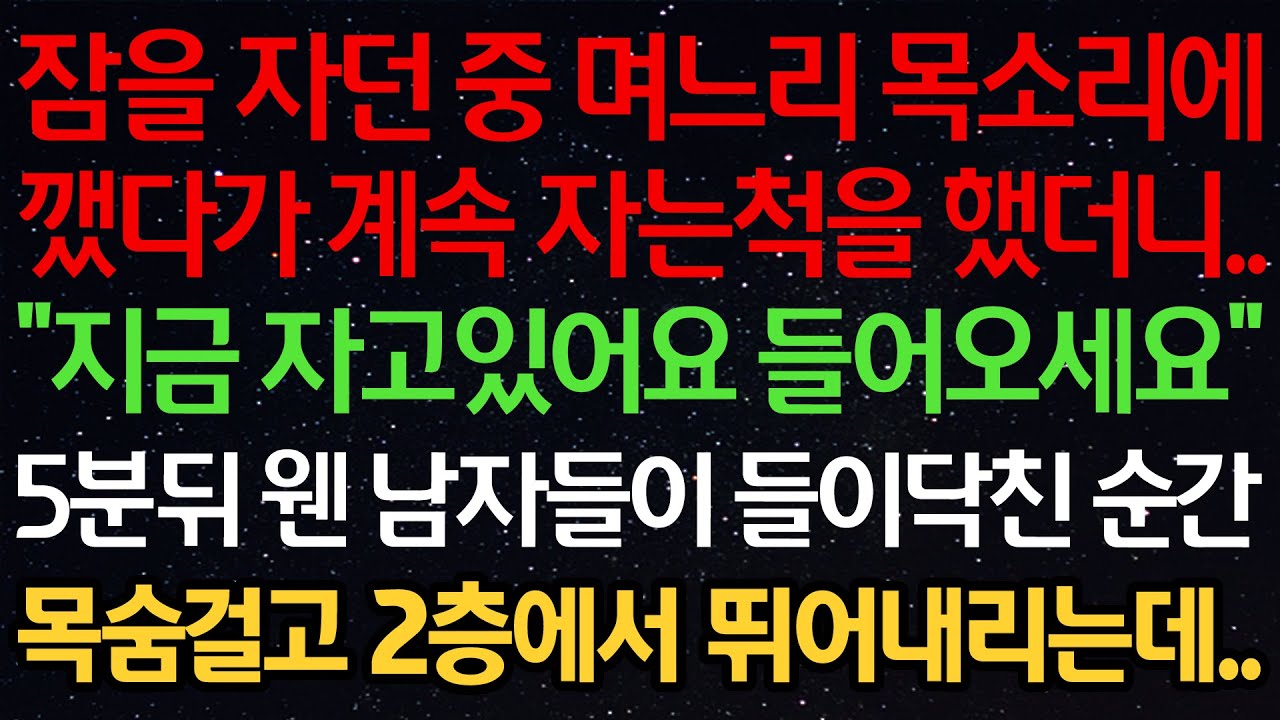 실화사연-잠을 자던 중 며느리 목소리에 깼다가 계속 자는척을 했더니.. “지금 자고있어요 들어오세요” 5분뒤 웬 남자들이 들이닥친 순간 목숨걸고 2층에서 뛰어내리는데..
