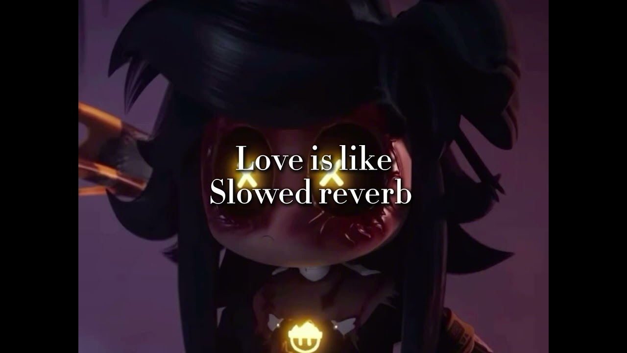 Love is like slowed reverb