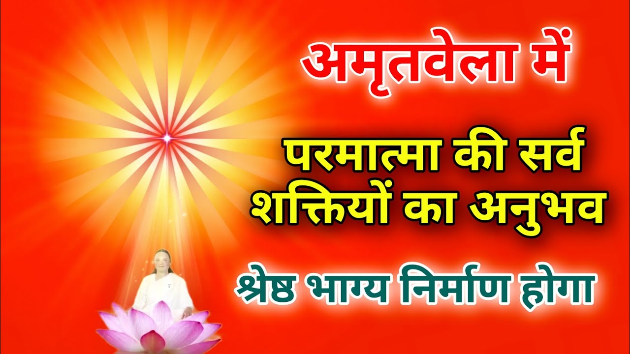 अमृतवेला में परमात्मा की सर्व शक्तियों का अनुभव श्रेष्ठ भाग्य निर्माण होगा।