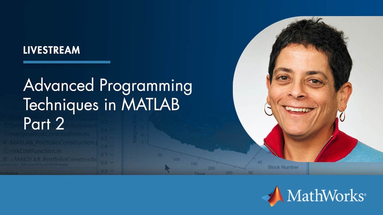 Advanced Programming Techniques in MATLAB, Part 2 | Master Class with Loren Shure