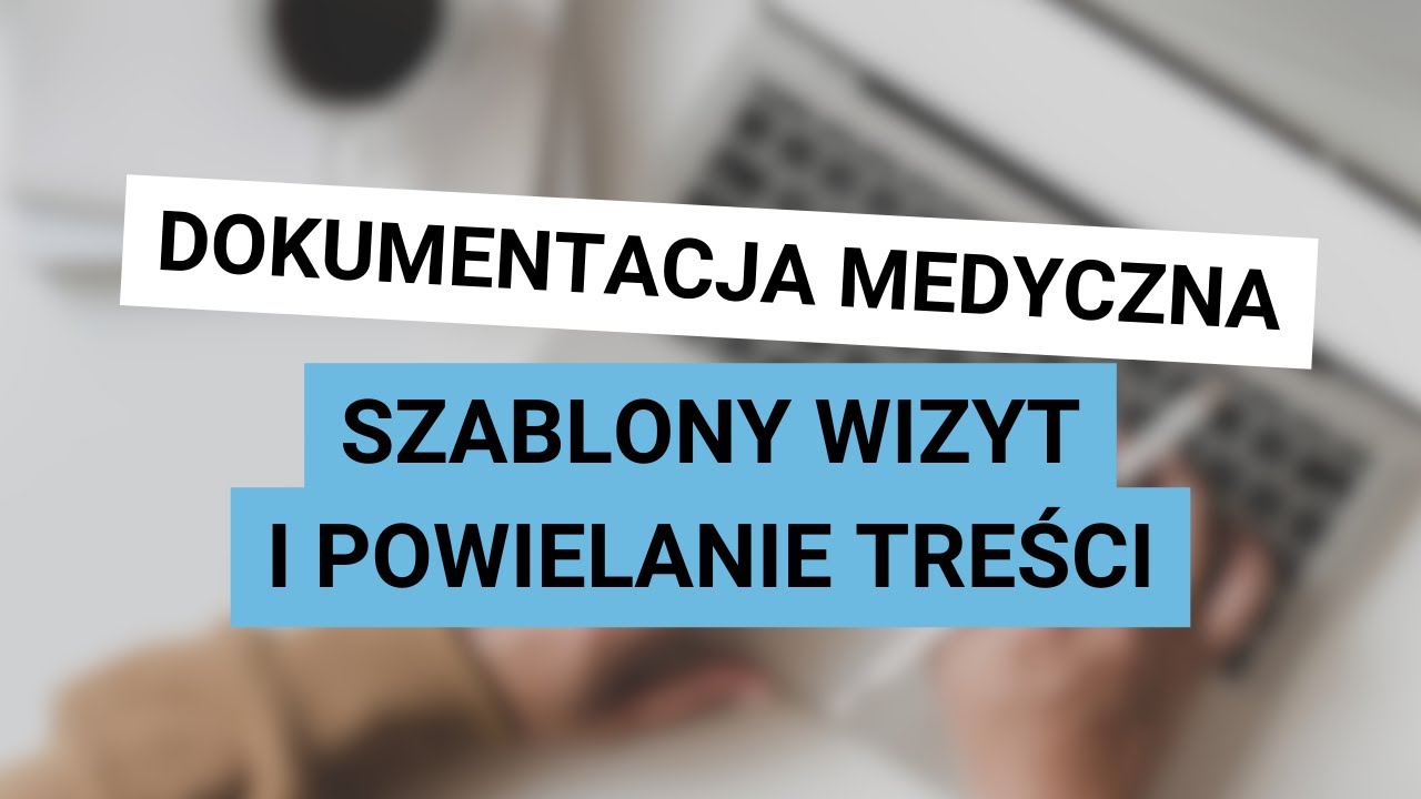 Usprawnienia w dokumentacji medycznej: szablony wizyt i powielanie treści