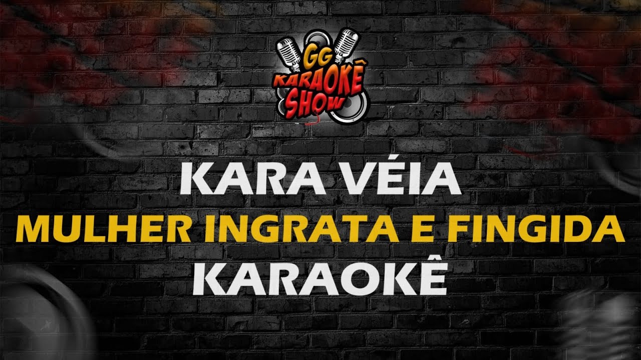 Kara Véia - Karaokê/ Mulher Ingrata e Fingida