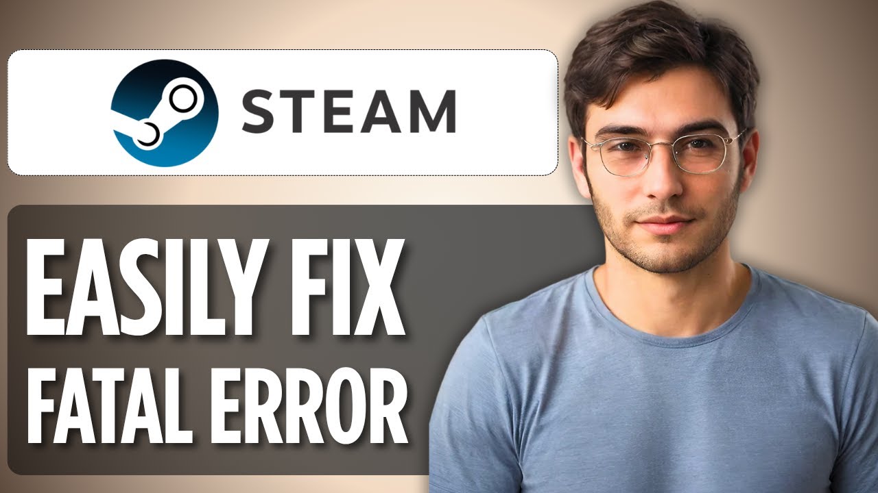 How To Fix Steam Fatal Error: 2025 Full Guide