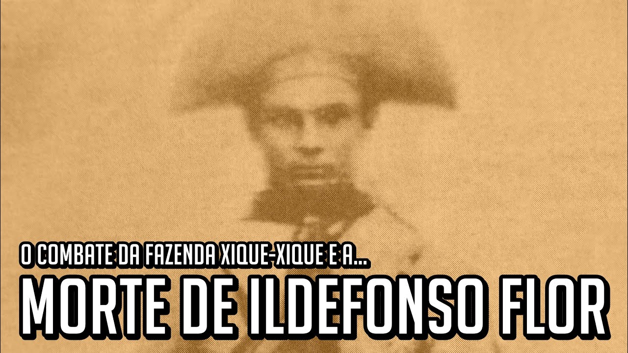 A MORTE DE ILDEFONSO FLOR - COMBATE DA FAZENDA XIQUE-XIQUE.